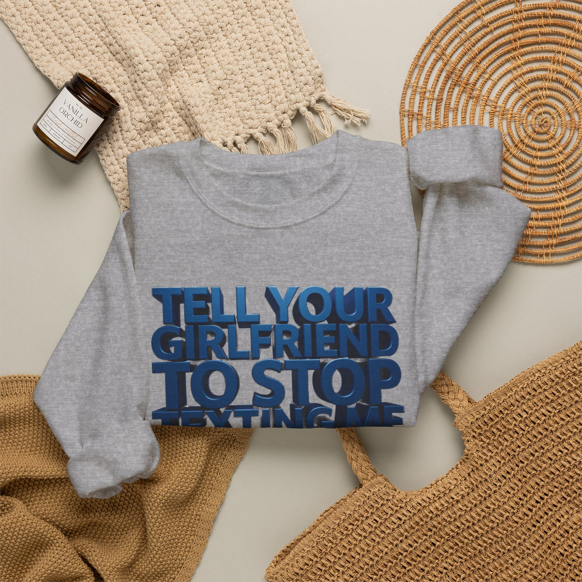 Crewneck Sweatshirt — "Tell Your Girlfriend to Stop Texting Me" Bold Graphic
