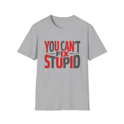 You Can't Fix Stupid T-Shirt — Funny Graphic Tee