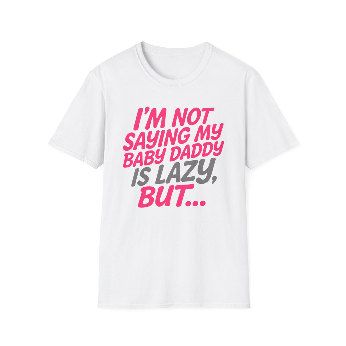 I'm Not Saying My Baby Daddy Is Lazy But... T-Shirt — Funny Mom Graphic Tee for New Moms & Baby Showers