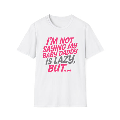 I'm Not Saying My Baby Daddy Is Lazy But... T-Shirt — Funny Mom Graphic Tee for New Moms & Baby Showers