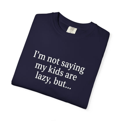 Funny Parenting T-Shirt — “I’m Not Saying My Kids Are Lazy, But…” Tee