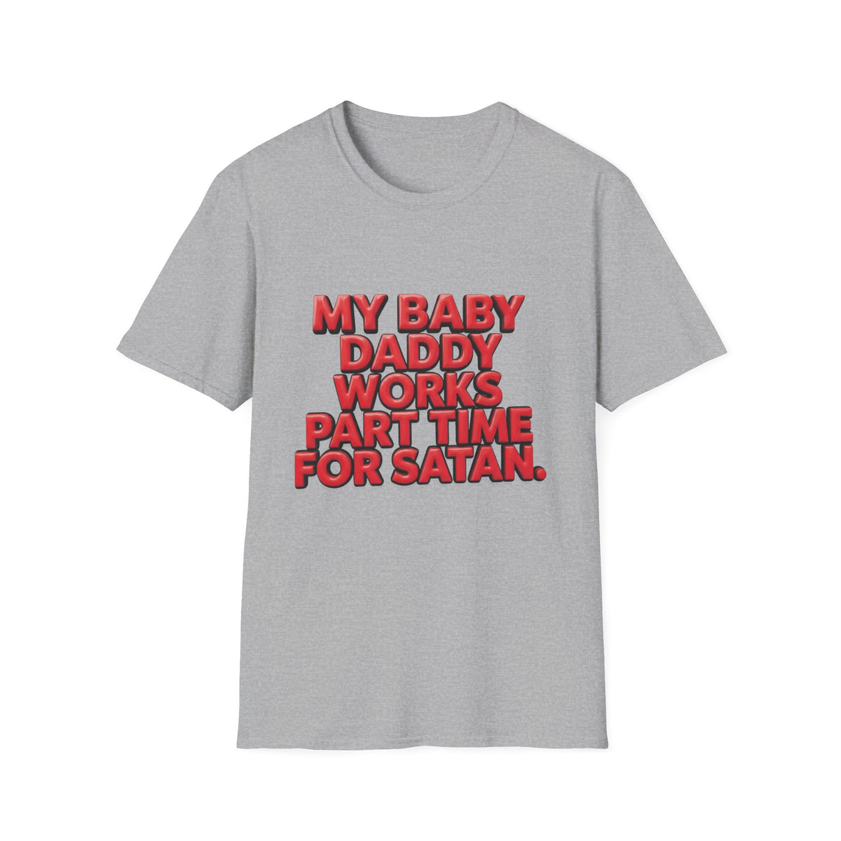 T-Shirt — "My Baby Daddy Works Part Time For Satan" Funny Graphic Tee