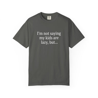 Funny Parenting T-Shirt — “I’m Not Saying My Kids Are Lazy, But…” Tee