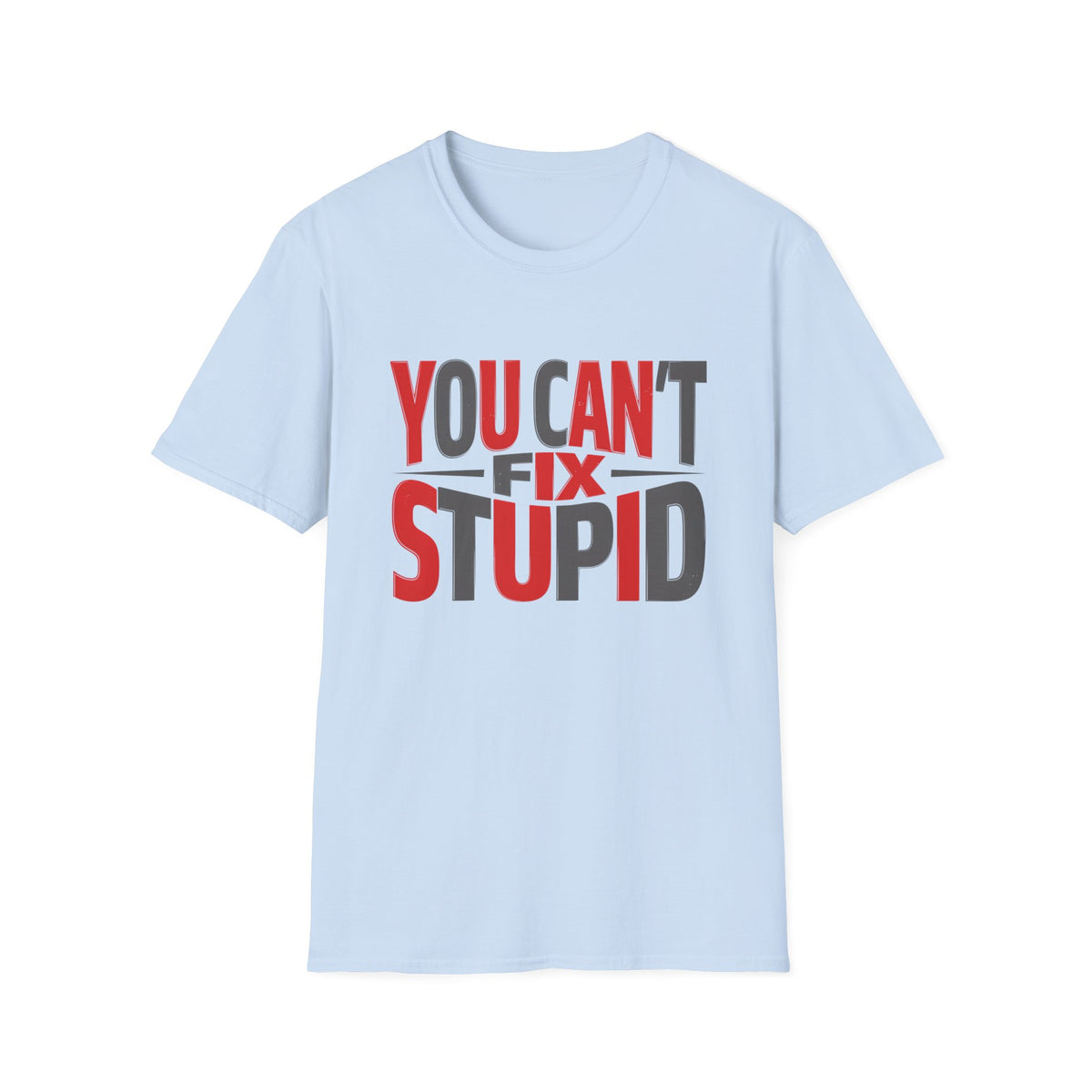 You Can't Fix Stupid T-Shirt — Funny Graphic Tee
