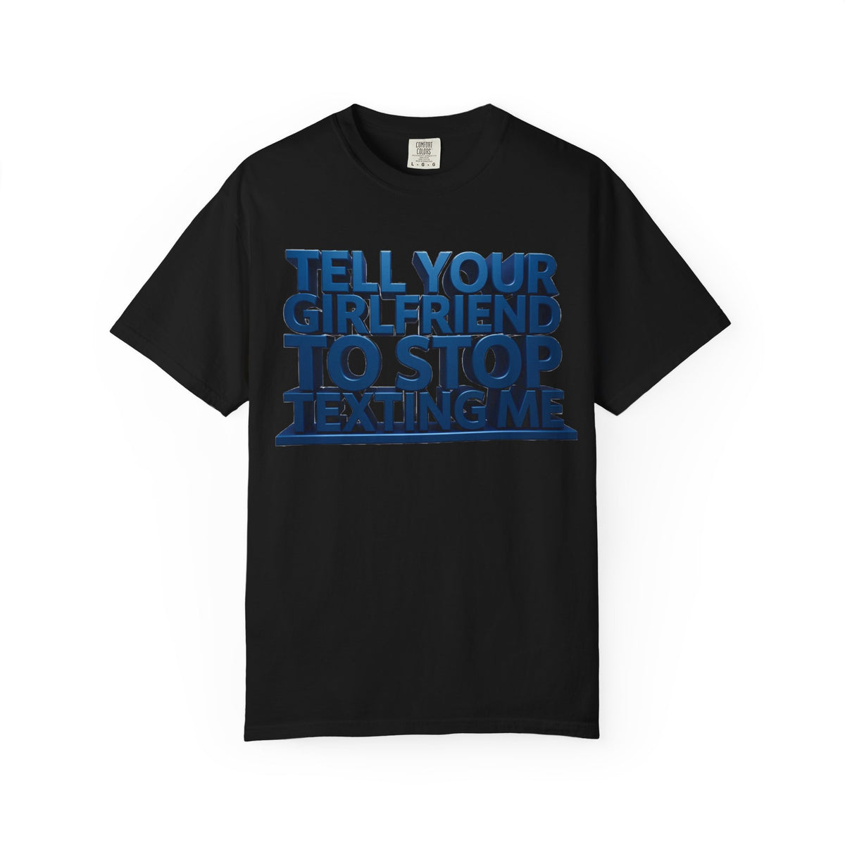 Graphic T-Shirt — “Tell Your Girlfriend to Stop Texting Me” Blue 3D Text Tee