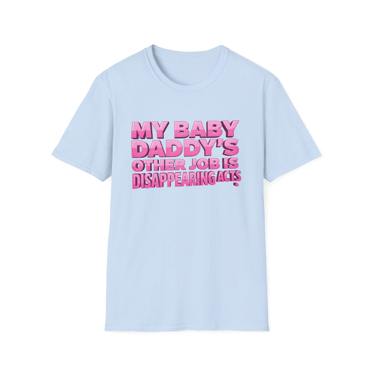 Graphic Tee — "My Baby Daddy’s Other Job Is Disappearing Acts"