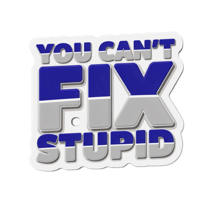 You Can't Fix Stupid Die-Cut Magnet — Funny Fridge Magnet for Gag Gifts & Office Humor