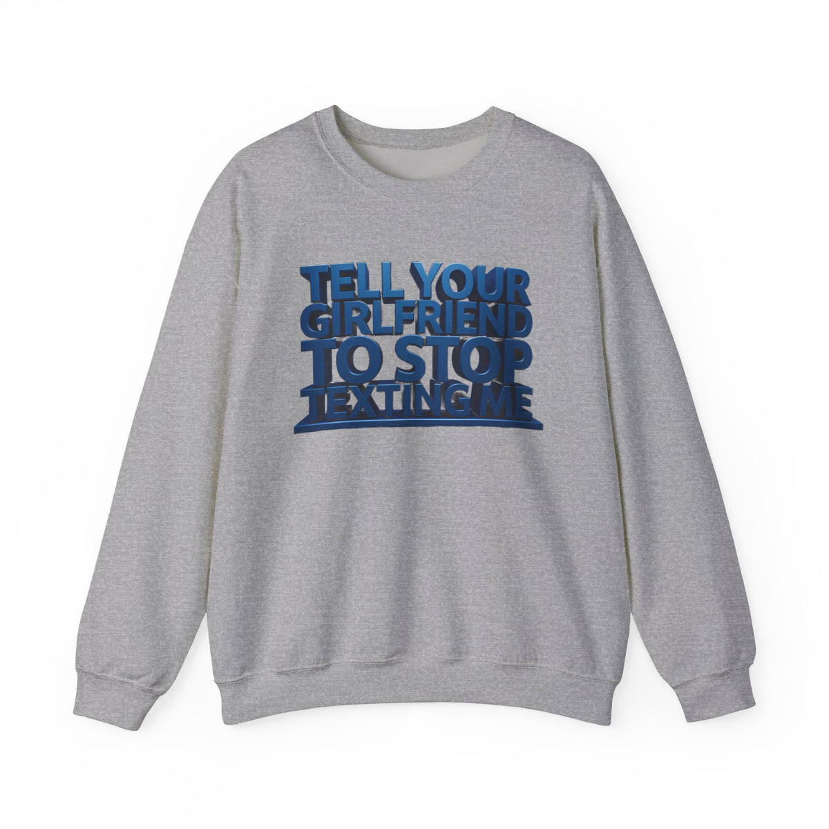Crewneck Sweatshirt — "Tell Your Girlfriend to Stop Texting Me" Bold Graphic