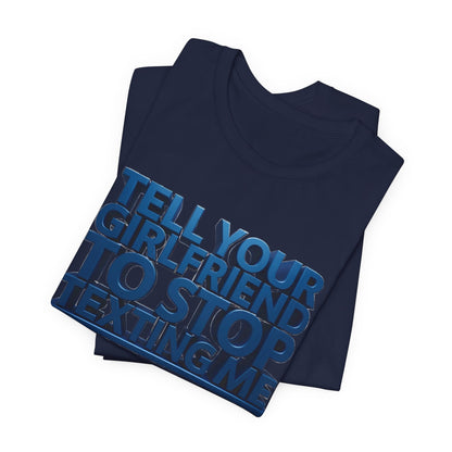 Graphic Tee "Tell Your Girlfriend To Stop Texting Me"