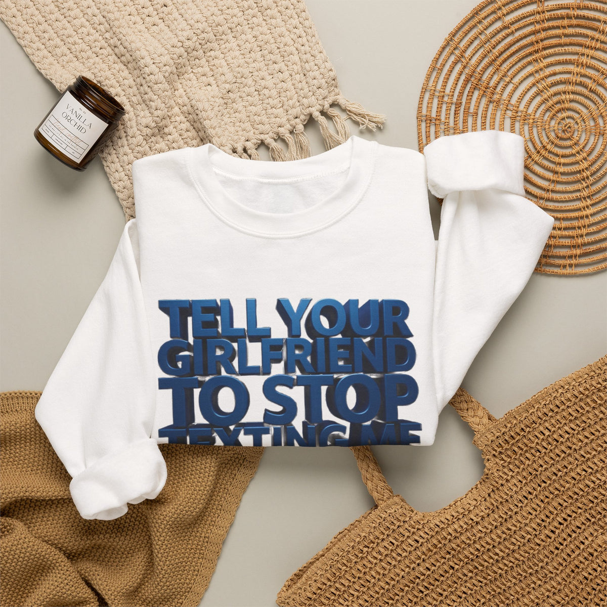 Crewneck Sweatshirt — "Tell Your Girlfriend to Stop Texting Me" Bold Graphic