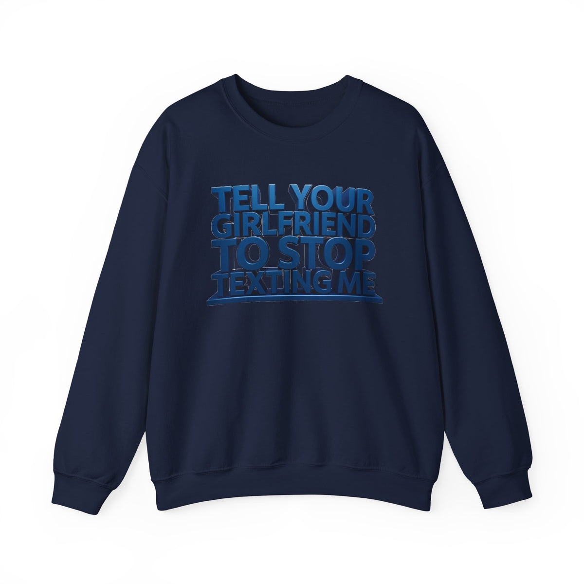 Crewneck Sweatshirt — "Tell Your Girlfriend to Stop Texting Me" Bold Graphic