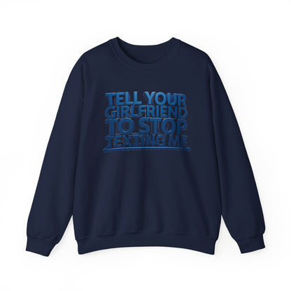 Crewneck Sweatshirt — "Tell Your Girlfriend to Stop Texting Me" Bold Graphic