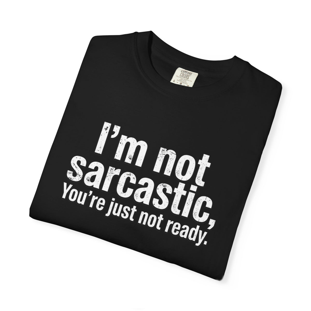 Sarcastic Quote T-Shirt — “I’m Not Sarcastic, You’re Just Not Ready.”