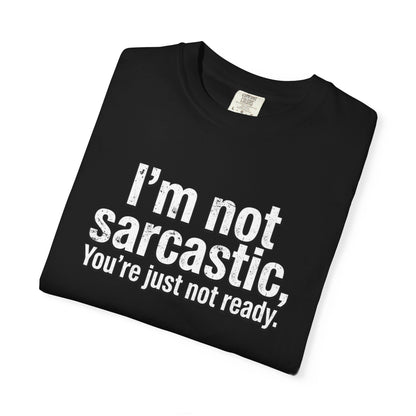 Sarcastic Quote T-Shirt — “I’m Not Sarcastic, You’re Just Not Ready.”