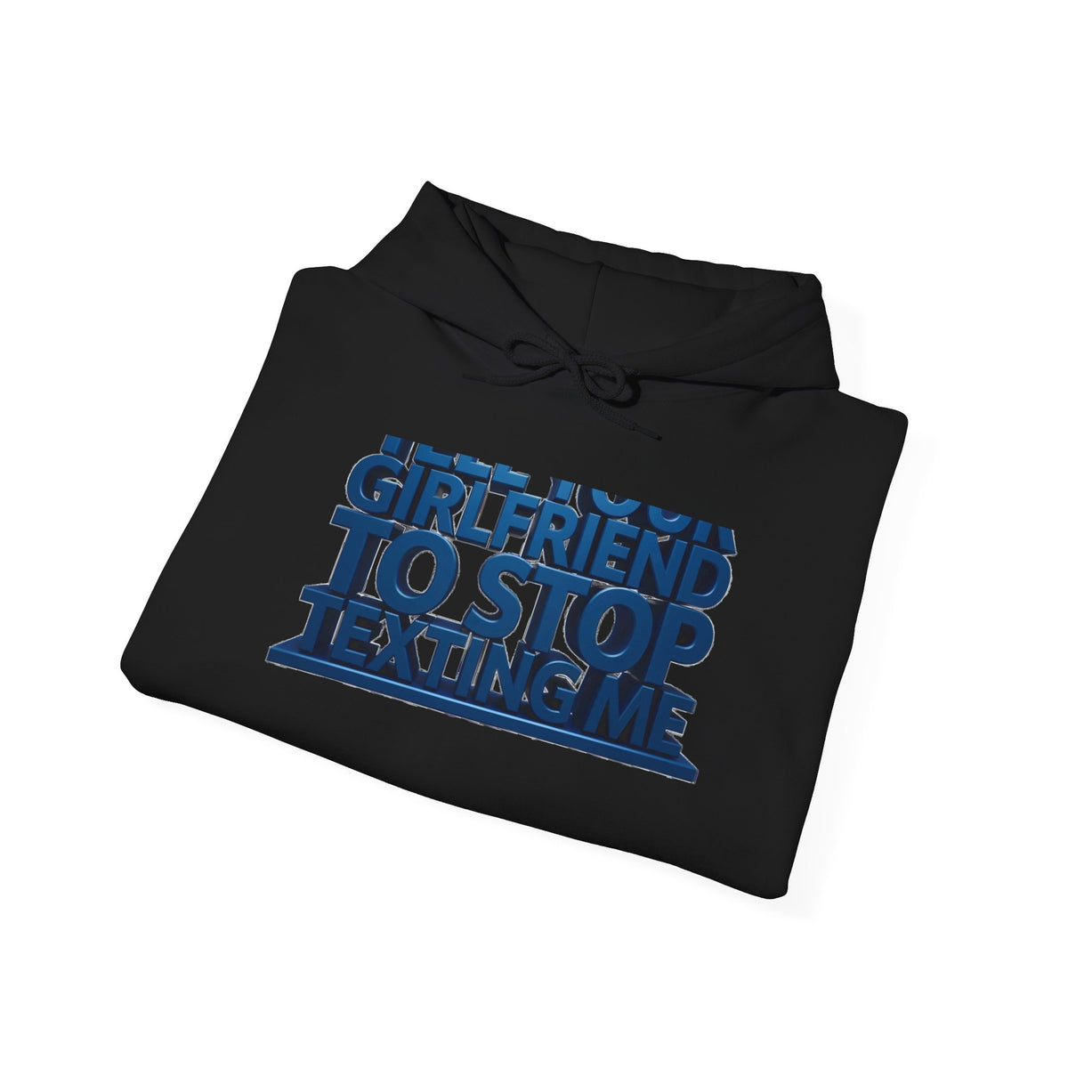 Hoodie — 'Girlfriend To Stop Texting Me' Bold 3D Text Graphic
