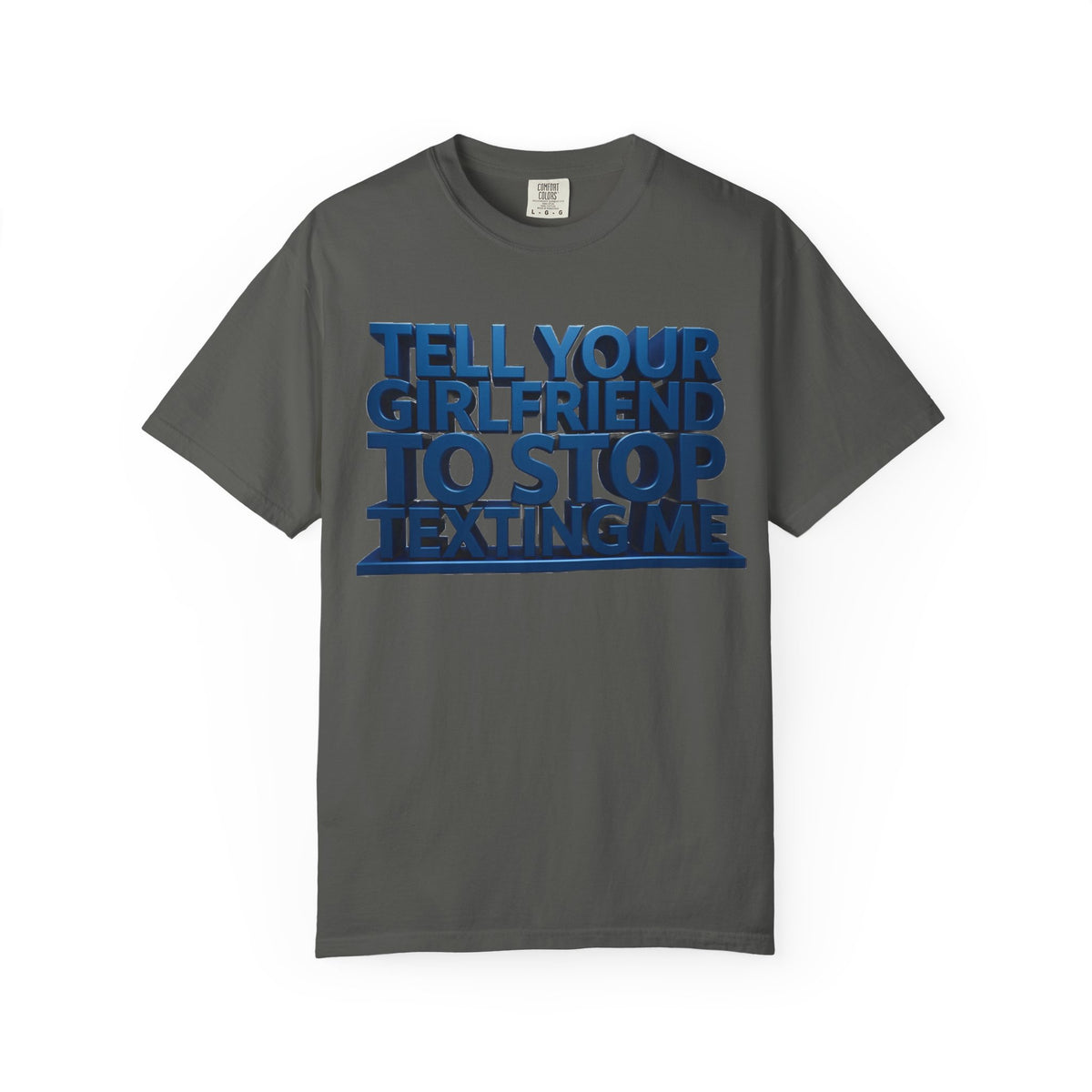 Graphic T-Shirt — “Tell Your Girlfriend to Stop Texting Me” Blue 3D Text Tee