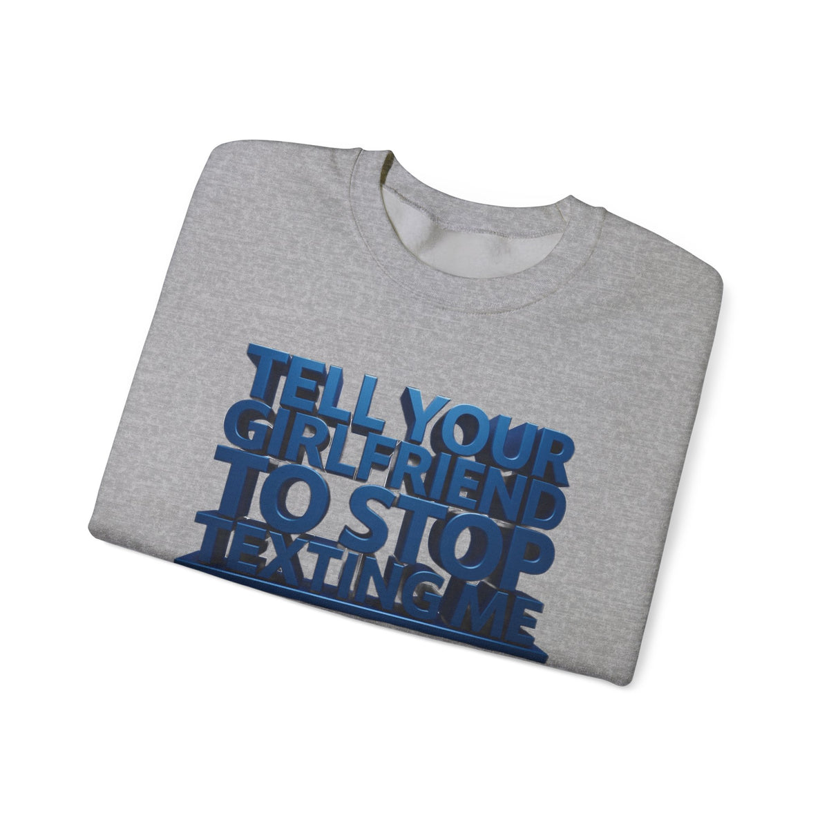 Crewneck Sweatshirt — "Tell Your Girlfriend to Stop Texting Me" Bold Graphic