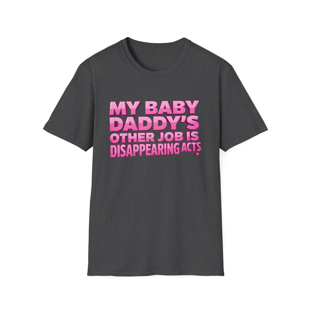 Graphic Tee — "My Baby Daddy’s Other Job Is Disappearing Acts"