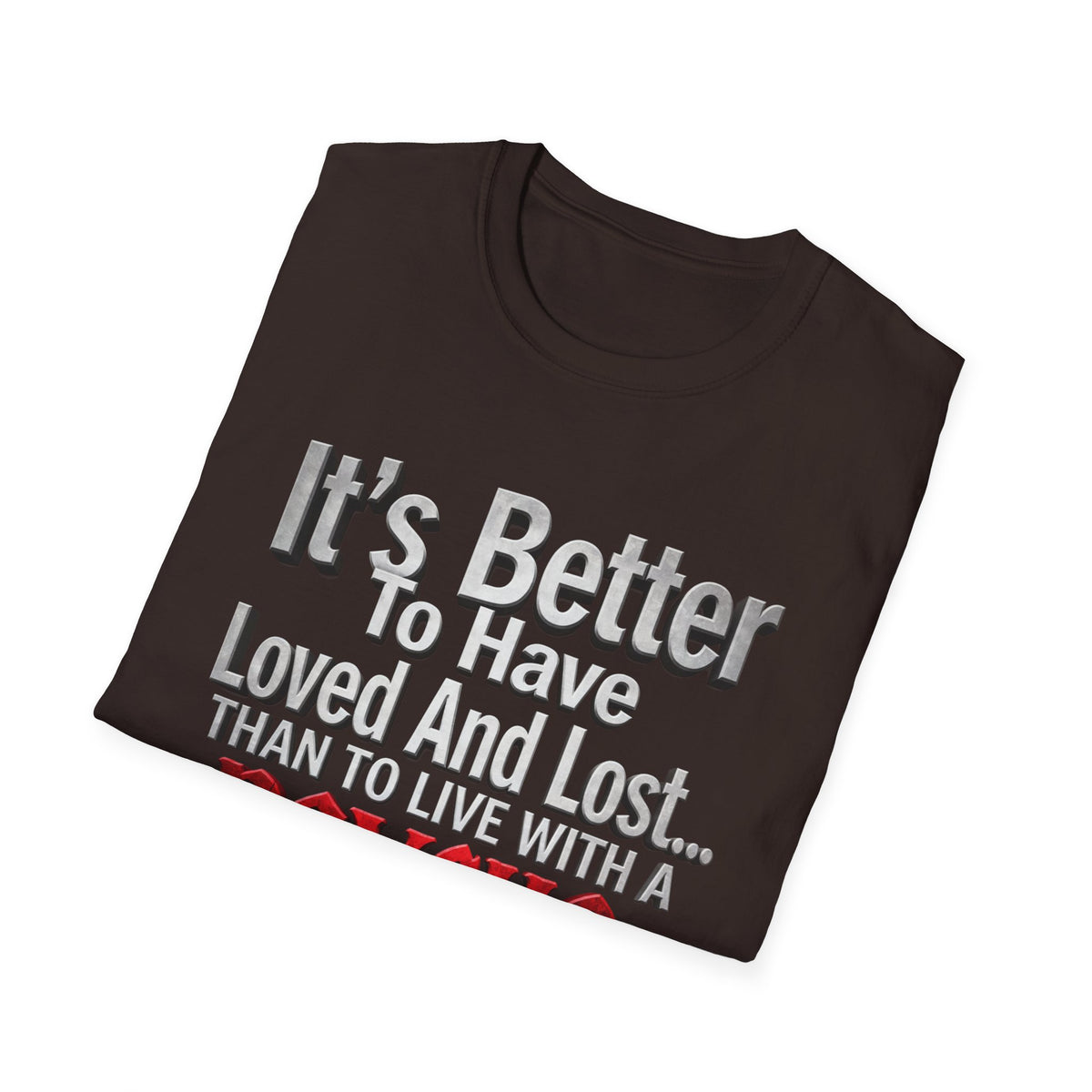 Funny Quote T-Shirt — "It's Better to Have Loved and Lost... Than to Live with a Psycho"