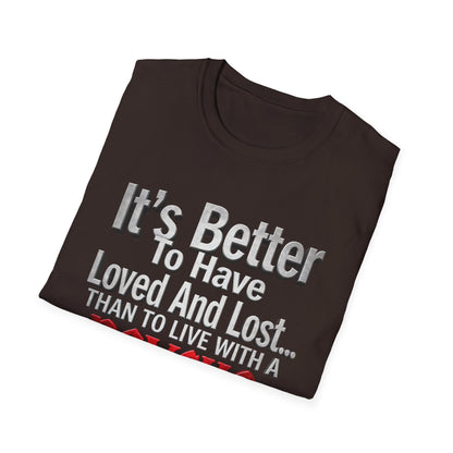 Funny Quote T-Shirt — "It's Better to Have Loved and Lost... Than to Live with a Psycho"