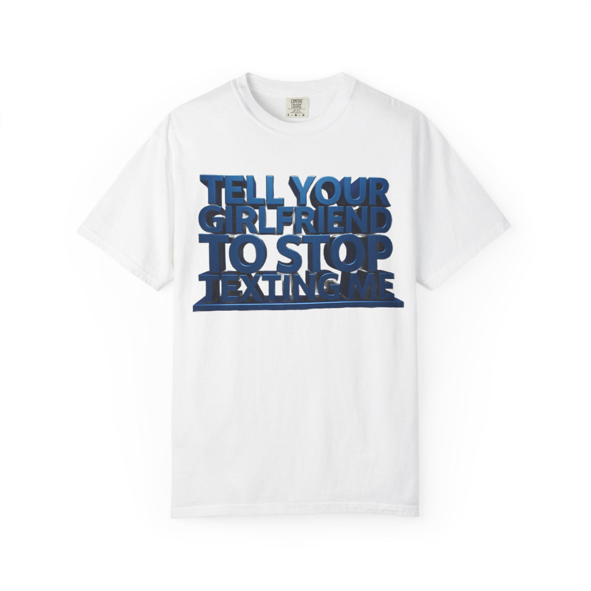 Graphic T-Shirt — “Tell Your Girlfriend to Stop Texting Me” Blue 3D Text Tee
