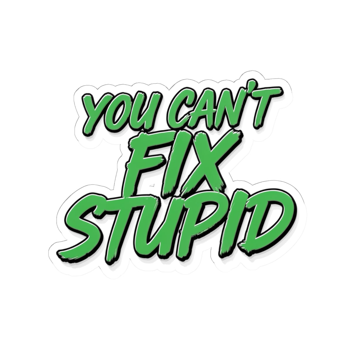 You Can't Fix Stupid - Funny Kiss-Cut Sticker (Green Script)