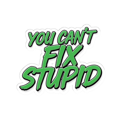 You Can't Fix Stupid - Funny Kiss-Cut Sticker (Green Script)
