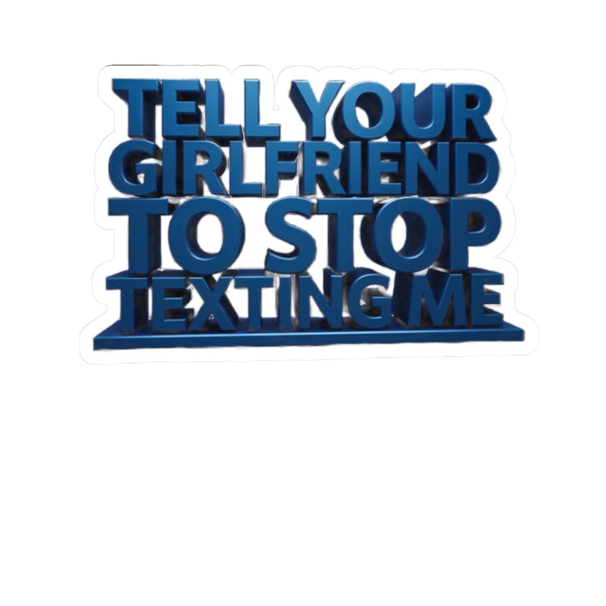 Sticker — "Tell Your Girlfriend To Stop Texting Me" Bold Blue Kiss-Cut Vinyl