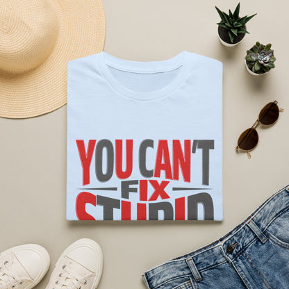 You Can't Fix Stupid T-Shirt — Funny Graphic Tee
