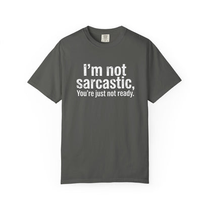 Sarcastic Quote T-Shirt — “I’m Not Sarcastic, You’re Just Not Ready.”