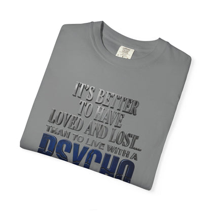 T-Shirt — "Better to Have Loved and Lost Than to Live with a Psycho" Graphic Tee