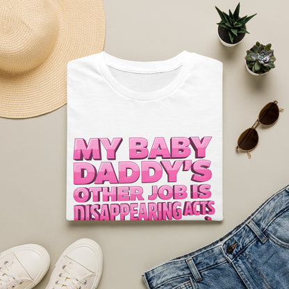 Graphic Tee — "My Baby Daddy’s Other Job Is Disappearing Acts"