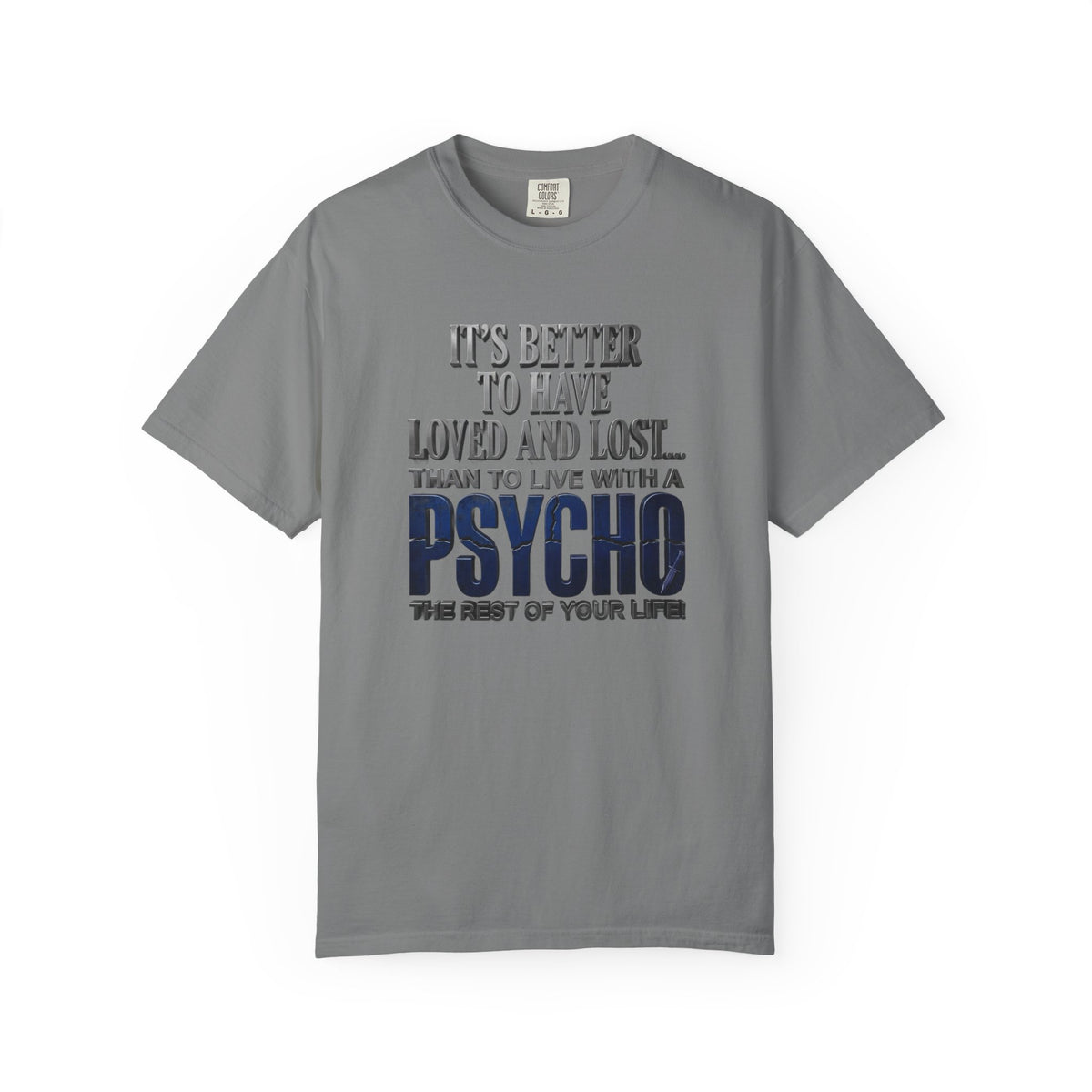 T-Shirt — "Better to Have Loved and Lost Than to Live with a Psycho" Graphic Tee