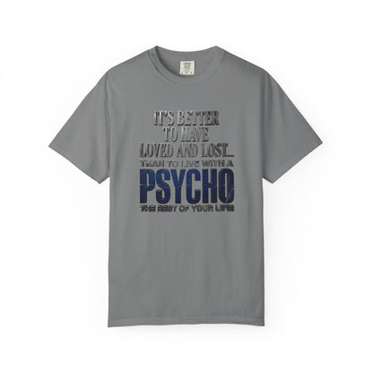 T-Shirt — "Better to Have Loved and Lost Than to Live with a Psycho" Graphic Tee