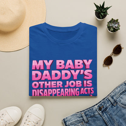 Graphic Tee — "My Baby Daddy’s Other Job Is Disappearing Acts"