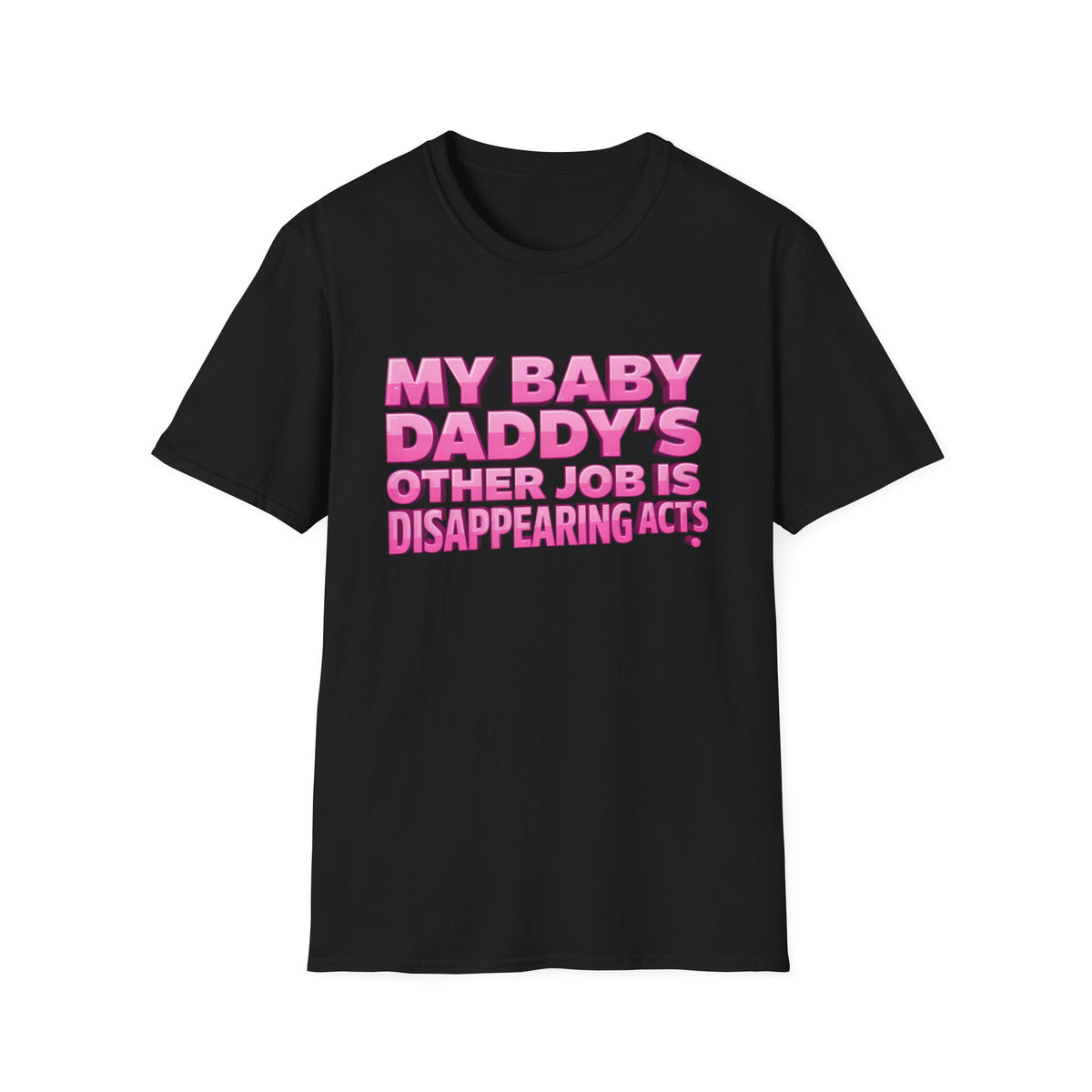 Graphic Tee — "My Baby Daddy’s Other Job Is Disappearing Acts"