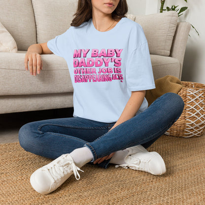 Graphic Tee — "My Baby Daddy’s Other Job Is Disappearing Acts"