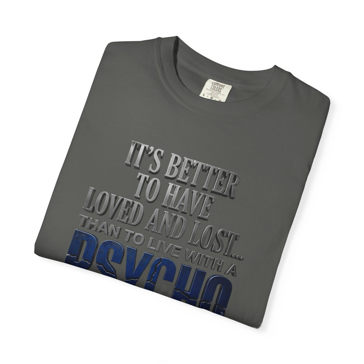 T-Shirt — "Better to Have Loved and Lost Than to Live with a Psycho" Graphic Tee