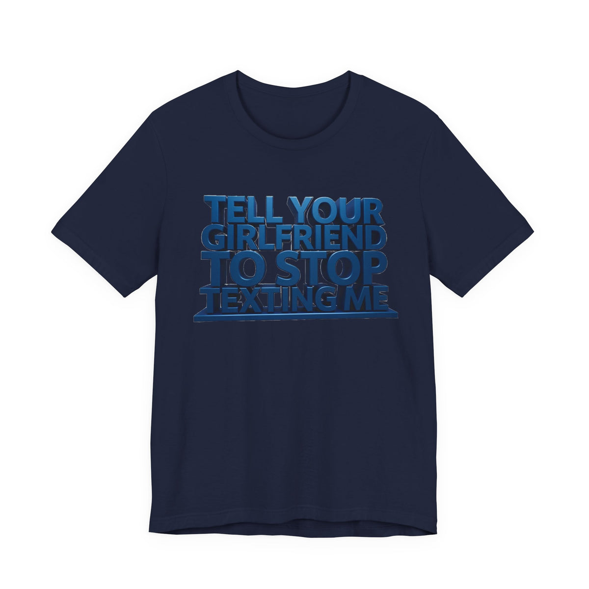 Graphic Tee "Tell Your Girlfriend To Stop Texting Me"