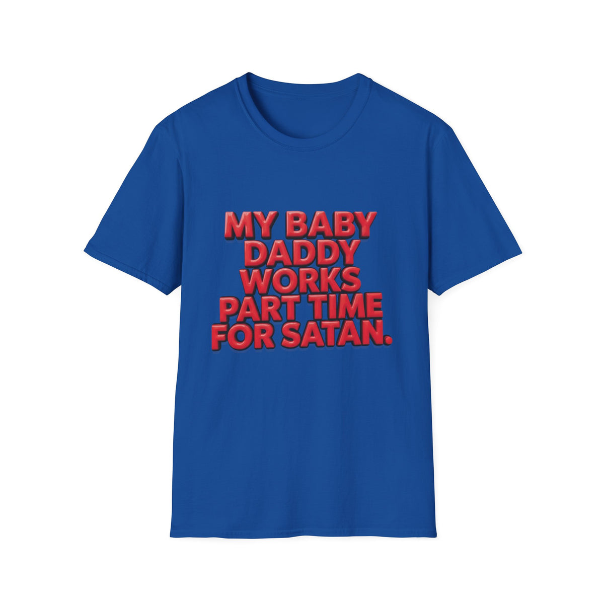 T-Shirt — "My Baby Daddy Works Part Time For Satan" Funny Graphic Tee