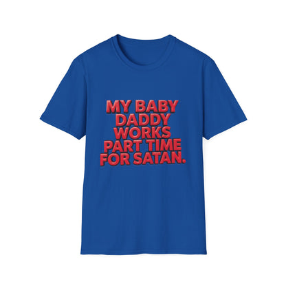 T-Shirt — "My Baby Daddy Works Part Time For Satan" Funny Graphic Tee