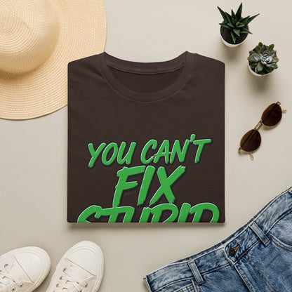 T-Shirt — "You Can't Fix Stupid" Bold Green Graphic Tee