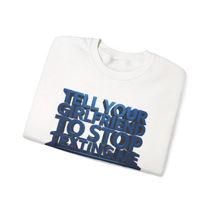 Crewneck Sweatshirt — "Tell Your Girlfriend to Stop Texting Me" Bold Graphic