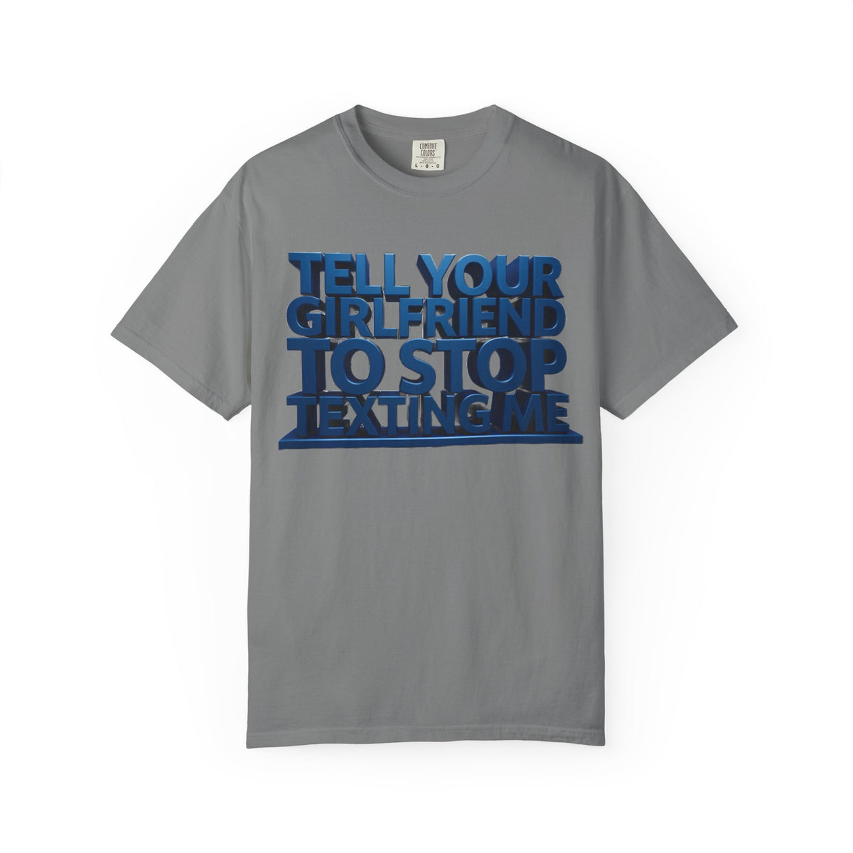 Graphic T-Shirt — “Tell Your Girlfriend to Stop Texting Me” Blue 3D Text Tee