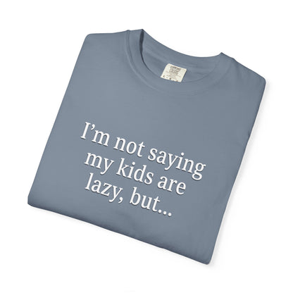 Funny Parenting T-Shirt — “I’m Not Saying My Kids Are Lazy, But…” Tee