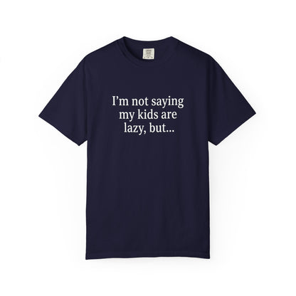 Funny Parenting T-Shirt — “I’m Not Saying My Kids Are Lazy, But…” Tee
