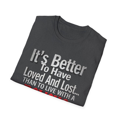 Funny Quote T-Shirt — "It's Better to Have Loved and Lost... Than to Live with a Psycho"