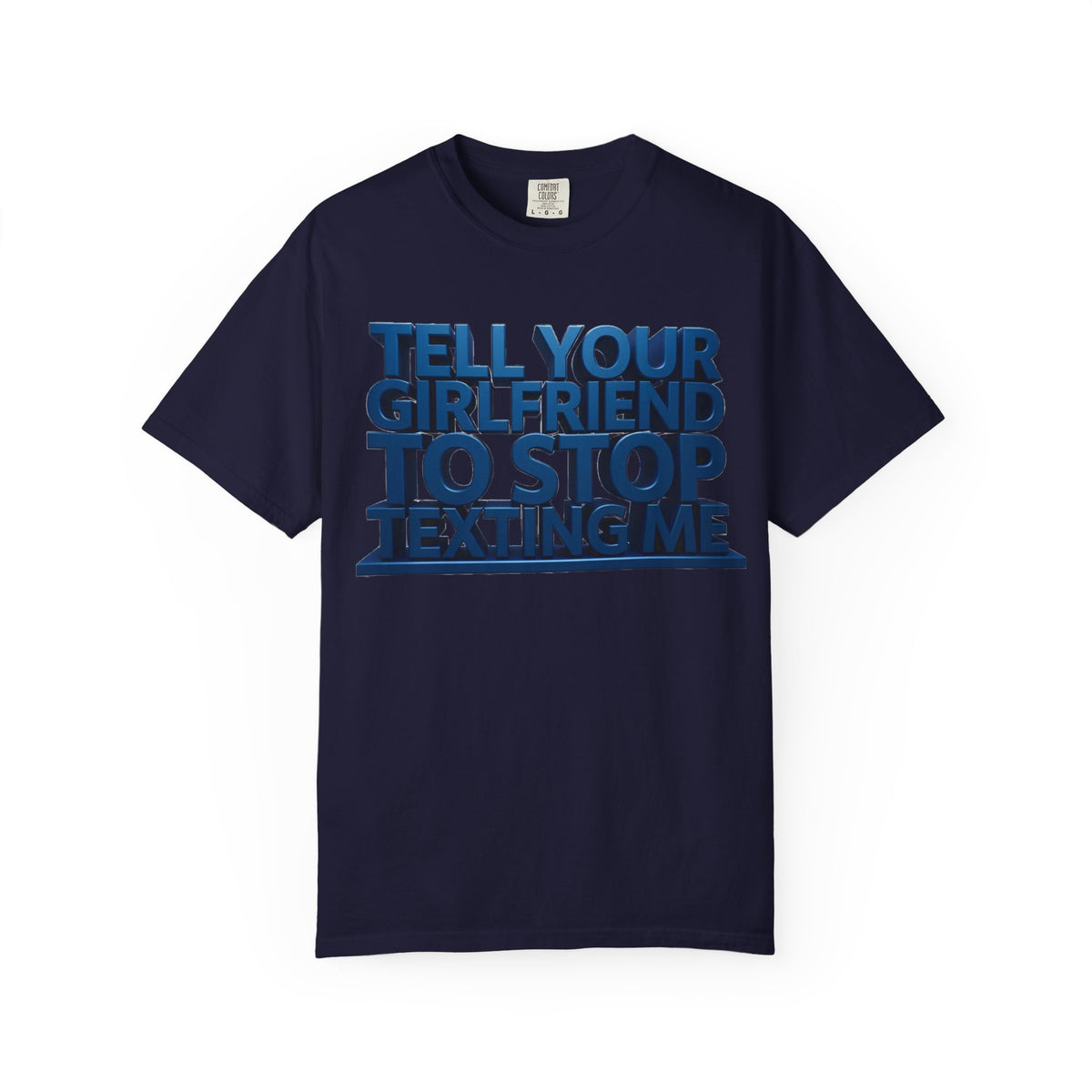 Graphic T-Shirt — “Tell Your Girlfriend to Stop Texting Me” Blue 3D Text Tee