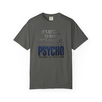T-Shirt — "Better to Have Loved and Lost Than to Live with a Psycho" Graphic Tee