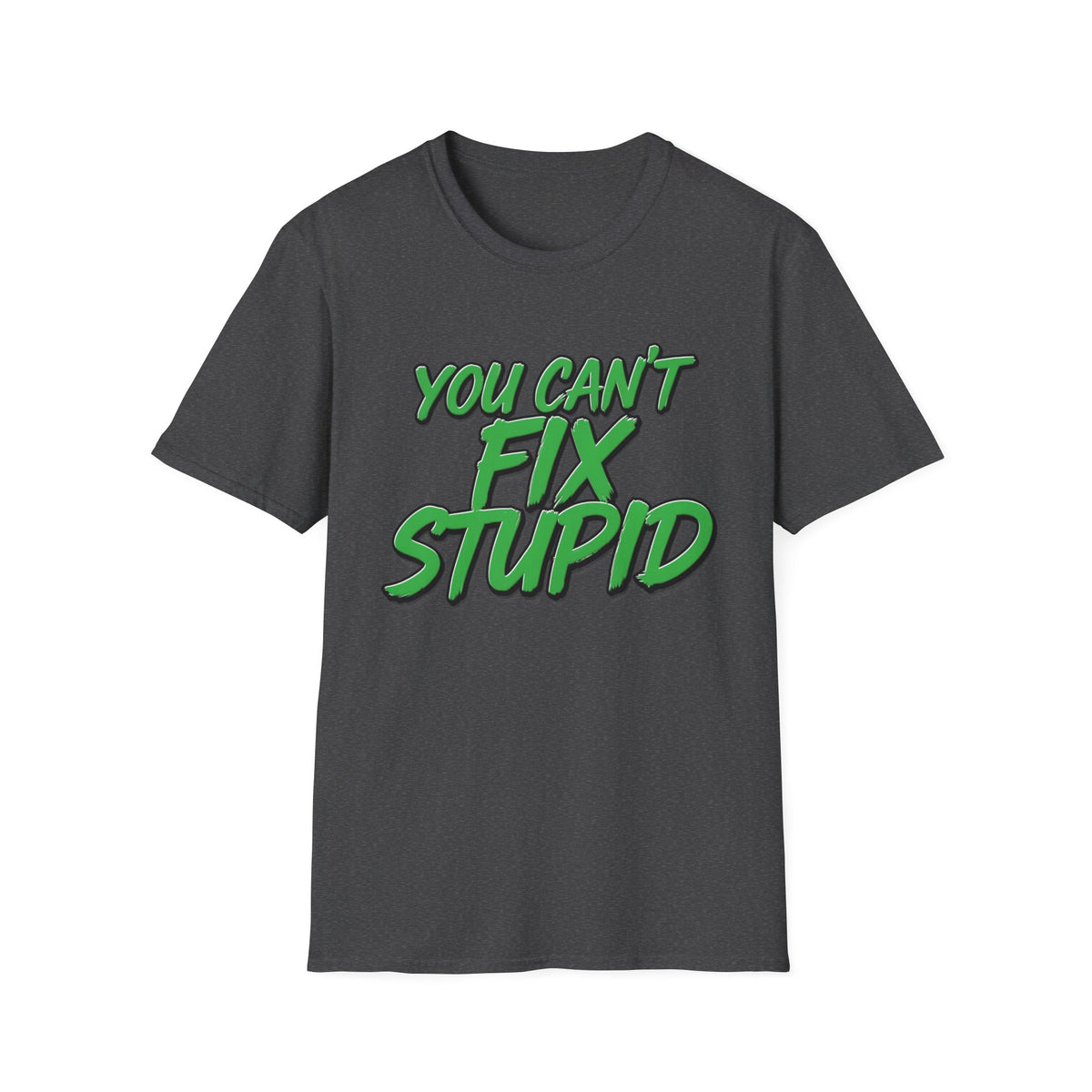 T-Shirt — "You Can't Fix Stupid" Bold Green Graphic Tee